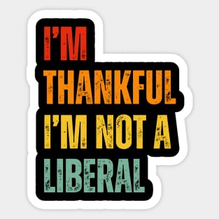 i'm-thankful-i'm-not-a-liberal Sticker